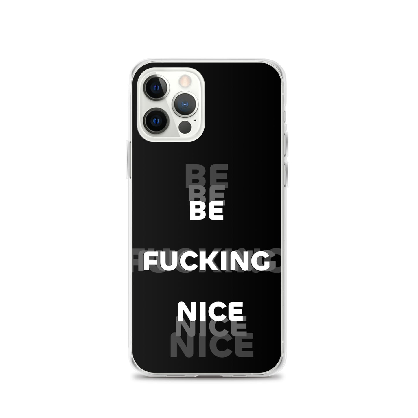 Be Fucking Nice (Black w/ Clear Sides iPhone Case) - Comfortable Culture - iPhone 12 Pro - Mobile Phone Cases - Comfortable Culture