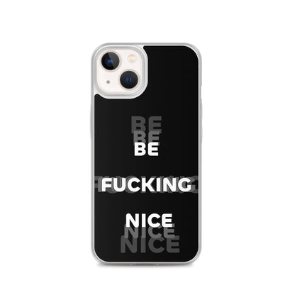 Be Fucking Nice (Black w/ Clear Sides iPhone Case) - Comfortable Culture - iPhone 13 - Mobile Phone Cases - Comfortable Culture